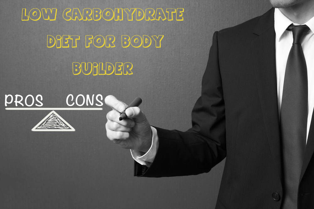 What are the Pros and Cons of Low Carbohydrate Diet for Body Builder?