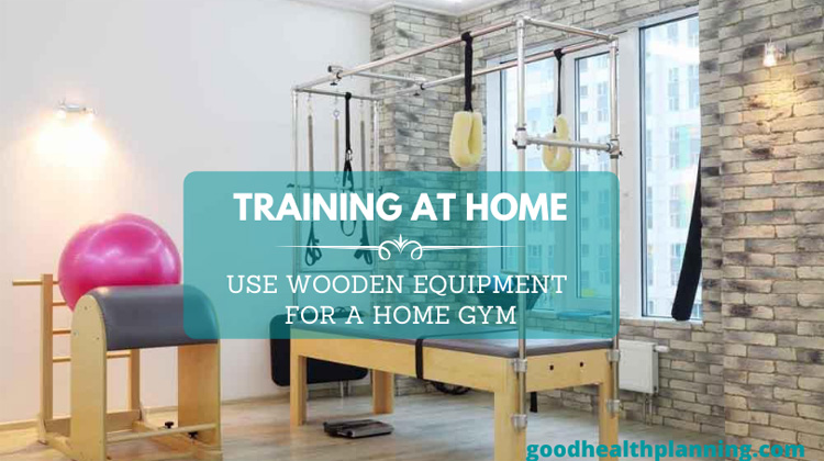 Training At Home: Use Wooden Equipment For A Home Gym