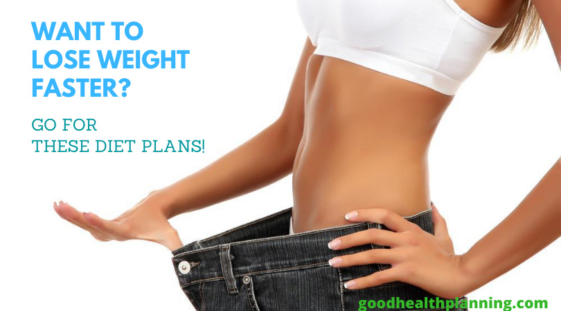 Want To Lose Weight Faster? Go For These Diet Plans!